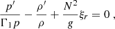 Mathematical equation: $$ \begin{aligned} \frac{p^{\prime }}{\Gamma _1 p}&- \frac{\rho ^{\prime }}{\rho } + \frac{N^2}{g} \xi _r = 0 \; , \end{aligned} $$