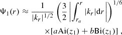 Mathematical equation: $$ \begin{aligned} \Psi _1 (r) \approx \frac{1}{|k_r|^{1/2}} \left( \frac{3}{2} \left| \int _{r_a}^r |k_r| \mathrm{d} r \right| \right)^{1/6} \\ \times [a \mathrm{Ai} (z_1) + b \mathrm{Bi} (z_1)] \; , \end{aligned} $$