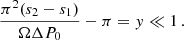 Mathematical equation: $$ \begin{aligned} \frac{\pi ^2 (s_2 - s_1)}{\Omega \Delta P_0} - \pi = y \ll 1 \, .\end{aligned} $$