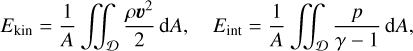 Mathematical equation: ${E_{{\rm{kin}}}} = {1 \over A}\mathop \int\!\!\!\int \limits_{\cal D} {{\rho {v^2}} \over 2}{\rm{d}}A,\quad {E_{{\mathop{\rm int}} }} = {1 \over A}\mathop \int\!\!\!\int \limits_{\cal D} {p \over {\gamma - 1}}{\rm{d}}A,$