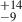 Mathematical equation: $ ^{+14}_{-9} $