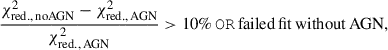 Mathematical equation: $$ \begin{aligned}&\frac{\chi ^2_{\rm {red.,\,noAGN}}-\chi ^2_{\rm {red.,\, AGN}}}{\chi ^2_{\rm {red.,\, AGN}}} >10\%\,{\mathtt{OR } \, \mathrm {failed\, fit\, without\, AGN}} ,\end{aligned} $$
