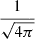 Mathematical equation: $ \frac{1}{\sqrt{4\pi}} $