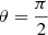 Mathematical equation: $ \theta=\frac{\pi}{2} $