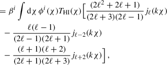 Mathematical equation: $$ \begin{aligned} &= \beta ^i \int {\mathrm{d} } \chi \, \phi ^i (\chi ) T_{\rm HI}(\chi ) \Big [ \frac{ (2\ell ^2 + 2\ell + 1) }{(2\ell +3)(2\ell -1)} j_\ell ( k\chi ) \nonumber \\&\quad {-}\ \frac{\ell (\ell -1)}{(2\ell -1)(2\ell +1)}j_{\ell -2} ( k\chi ) \nonumber \\&\quad {-}\ \frac{(\ell +1)(\ell +2)}{(2\ell +1)(2\ell +3)}j_{\ell +2} ( k\chi ) \Big ] \,, \end{aligned} $$
