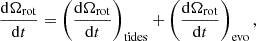 Mathematical equation: $$ \begin{aligned} \dfrac{\mathrm{d} \Omega _{\mathrm{rot} }}{\mathrm{d} t}=\left(\dfrac{\mathrm{d} \Omega _{\mathrm{rot} }}{\mathrm{d} t}\right)_{\mathrm{tides} }+\left(\dfrac{\mathrm{d} \Omega _{\mathrm{rot} }}{\mathrm{d} t}\right)_{\mathrm{evo} }, \end{aligned} $$