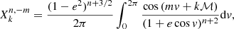 Mathematical equation: $$ \begin{aligned} X^{n,-m}_{k}=\dfrac{(1-e^2)^{n+3/2}}{2\pi }\int _{0}^{2\pi } \dfrac{\cos {(m v+k \mathcal{M} )}}{(1+e\cos v)^{n+2}} \mathrm{d} v, \end{aligned} $$