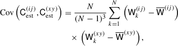 Mathematical equation: $$ \begin{aligned} \mathrm{Cov} \left(\mathsf{C }_{\mathrm{est} }^{(ij)},\mathsf{C }_{\mathrm{est} }^{(xy)}\right)&=\frac{N}{(N-1)^{3}}\sum _{k=1}^{N}\,\left(\mathsf{W }_{k}^{(ij)}-\overline{\mathsf{W }}^{(ij)}\right)\nonumber \\&\quad \times \,\left(\mathsf{W }_{k}^{(xy)}-\overline{\mathsf{W }}^{(xy)}\right), \end{aligned} $$