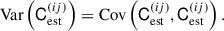 Mathematical equation: $$ \begin{aligned} \mathrm{Var} \left(\mathsf{C }_{\mathrm{est} }^{(ij)}\right)= \mathrm{Cov} \left(\mathsf{C }_{\mathrm{est} }^{(ij)},\mathsf{C }_{\mathrm{est} }^{(ij)}\right). \end{aligned} $$