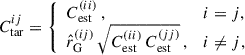 Mathematical equation: $$ \begin{aligned} C^{ij}_{\mathrm{tar} } = \left\{ \begin{array}{ll} C_{\mathrm{est} }^{(ii)}\,, \quad&i=j,\\ \hat{r}_{\mathrm{G} }^{(ij)}\,\sqrt{C_{\mathrm{est} }^{(ii)}\,C_{\mathrm{est} }^{(jj)}}\,,&i\ne j, \end{array}\right. \end{aligned} $$
