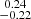 Mathematical equation: $ \substack{0.24 \\ -0.22} $