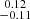 Mathematical equation: $ \substack{0.12 \\ -0.11} $