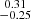 Mathematical equation: $ \substack{0.31 \\ -0.25} $