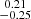 Mathematical equation: $ \substack{0.21 \\ -0.25} $