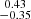 Mathematical equation: $ \substack{0.43 \\ -0.35} $