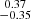 Mathematical equation: $ \substack{0.37 \\ -0.35} $
