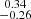 Mathematical equation: $ \substack{0.34 \\ -0.26} $