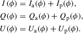 Mathematical equation: $$ \begin{aligned} I(\phi )&= I_{\mathrm{a} }(\phi ) + I_{\mathrm{p} }(\phi ), \nonumber \\ Q(\phi )&= Q_{\mathrm{a} }(\phi ) + Q_{\mathrm{p} }(\phi ), \\ U(\phi )&= U_{\mathrm{a} }(\phi ) + U_{\mathrm{p} }(\phi ). \nonumber \end{aligned} $$
