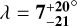 Mathematical equation: $\lambda = 7_{ - 21}^{ + {{20}^ \circ }}