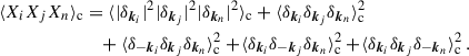 Mathematical equation: $$ \begin{aligned} \langle X_i X_j X_n\rangle _{\rm c}&= \langle |\delta _{\boldsymbol{k}_i}|^2 |\delta _{\boldsymbol{k}_j}|^2|\delta _{\boldsymbol{k}_n}|^2\rangle _{\rm c} + \langle \delta _{\boldsymbol{k}_i}\delta _{\boldsymbol{k}_j}\delta _{\boldsymbol{k}_n}\rangle _{\rm c} ^2 \nonumber \\&\quad + \langle \delta _{-\boldsymbol{k}_i}\delta _{\boldsymbol{k}_j}\delta _{\boldsymbol{k}_n}\rangle _{\rm c} ^2 + \!\langle \delta _{\boldsymbol{k}_i}\delta _{-\boldsymbol{k}_j}\delta _{\boldsymbol{k}_n}\rangle _{\rm c} ^2 + \!\langle \delta _{\boldsymbol{k}_i}\delta _{\boldsymbol{k}_j}\delta _{-\boldsymbol{k}_n}\rangle _{\rm c} ^2\, . \end{aligned} $$