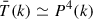 Mathematical equation: $ \bar T(k) \simeq P^4(k) $