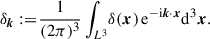 Mathematical equation: $ \delta_{\boldsymbol k}:=\!\frac{1}{(2\pi)^3}\int_{L^3}\!\delta(\boldsymbol x) \, \mathrm{e}^{-\mathrm{i}\boldsymbol k\cdot \boldsymbol x}{\mathrm{d}}^3\boldsymbol x. $
