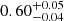 Mathematical equation: $ 0.60^{+0.05}_{-0.04} $