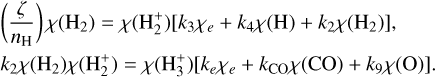 Mathematical equation: $\begin{align*} & \left(\frac{\zeta}{n_{\mathrm{H}}}\right) \chi\left(\mathrm{H}_{2}\right)=\chi\left(\mathrm{H}_{2}^{+}\right)\left[k_{3} \chi_{e}+k_{4} \chi(\mathrm{H})+k_{2} \chi\left(\mathrm{H}_{2}\right)\right], \\ & k_{2} \chi\left(\mathrm{H}_{2}\right) \chi\left(\mathrm{H}_{2}^{+}\right)=\chi\left(\mathrm{H}_{3}^{+}\right)\left[k_{e} \chi_{e}+k_{\mathrm{CO}} \chi(\mathrm{CO})+k_{9} \chi(\mathrm{O})\right]. \end{align*}$