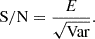 Mathematical equation: $$ \begin{aligned} \mathrm{S/N} = \frac{E}{{\sqrt {\mathrm {Var}}}}. \end{aligned} $$