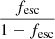 Mathematical equation: $ \frac{f_{\mathrm{esc}}}{1-f_{\mathrm{esc}}} $