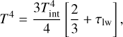 Mathematical equation: ${T^4} = {{3T_{{\rm{int}}}^4} \over 4}\left[ {{2 \over 3} + {\tau _{{\rm{lw}}}}} \right],$