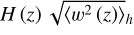 Mathematical equation: $H(z){\sqrt {\left\langle {{w^2}(z)} \right\rangle } _h}$