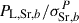 Mathematical equation: $ P_{\mathrm{L, Sr},b}/\sigma^{P}_{\mathrm{{Sr}}, b} $