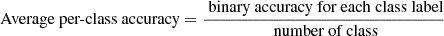 Mathematical equation: $$ \begin{aligned} {\text{ Average} \text{ per-class} \text{ accuracy} = \frac{\text{ binary} \text{ accuracy} \text{ for} \text{ each} \text{ class} \text{ label}}{\text{ number} \text{ of} \text{ class}}} \end{aligned} $$