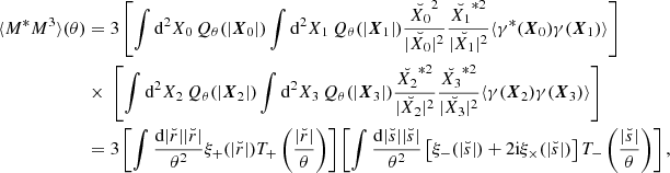 Mathematical equation: $$ \begin{aligned} \langle M^*M^3\rangle (\theta )&= 3\left[\int \mathrm{d}^2 X_0\, Q_\theta (|\boldsymbol{X}_{0}|)\int \mathrm{d}^2 X_1\, Q_\theta (|\boldsymbol{X}_{1}|)\frac{\breve{X_0}^{2}}{|\breve{X_0}|^2}\frac{\breve{X_1}^{*2}}{|\breve{X_1}|^2}\langle \gamma ^*(\boldsymbol{X}_{0})\gamma (\boldsymbol{X}_{1})\rangle \right]\\&\times \ \left[\int \mathrm{d}^2 X_2 \, Q_\theta (|\boldsymbol{X}_{2}|)\int \mathrm{d}^2 X_3 \,Q_\theta (|\boldsymbol{X}_{3}|)\frac{\breve{X_2}^{*2}}{|\breve{X_2}|^2}\frac{\breve{X_3}^{*2}}{|\breve{X_3}|^2}\langle \gamma (\boldsymbol{X}_{2})\gamma (\boldsymbol{X}_{3})\rangle \right]\\&= 3\left[\int \frac{\mathrm{d}|\breve{r}| |\breve{r}|}{\theta ^2} \xi _+(|\breve{r}|)T_+\left(\frac{|\breve{r}|}{\theta }\right)\right]\left[\int \frac{\mathrm{d}|\breve{s}| |\breve{s}|}{\theta ^2} \left[\xi _-(|\breve{s}|)+2\mathrm{i} \xi _\times (|\breve{s}|)\right] T_-\left(\frac{|\breve{s}|}{\theta }\right)\right], \end{aligned} $$