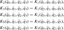 Mathematical equation: $$ \begin{aligned} K_2(\breve{{q}}_{\rm 0}, \breve{{q}}_{\rm 1}, \breve{{q}}_{\rm 2}, \breve{{q}}_{\rm 3}) = K_1 (\breve{{q}}_{\rm 1},\breve{{q}}_{\rm 0}, \breve{{q}}_{\rm 2}, \breve{{q}}_{\rm 3}),\nonumber \\ K_3(\breve{{q}}_{\rm 0}, \breve{{q}}_{\rm 1}, \breve{{q}}_{\rm 2}, \breve{{q}}_{\rm 3}) = K_1 (\breve{{q}}_{\rm 2}, \breve{{q}}_{\rm 1}, \breve{{q}}_{\rm 0}, \breve{{q}}_{\rm 3}),\nonumber \\ K_4(\breve{{q}}_{\rm 0}, \breve{{q}}_{\rm 1}, \breve{{q}}_{\rm 2}, \breve{{q}}_{\rm 3}) = K_1 (\breve{{q}}_{\rm 3}, \breve{{q}}_{\rm 1}, \breve{{q}}_{\rm 2}, \breve{{q}}_{\rm 0}),\nonumber \\ K_6(\breve{{q}}_{\rm 0}, \breve{{q}}_{\rm 1}, \breve{{q}}_{\rm 2}, \breve{{q}}_{\rm 3}) = K_5 (\breve{{q}}_{\rm 0}, \breve{{q}}_{\rm 2}, \breve{{q}}_{\rm 1},\breve{{q}}_{\rm 3}),\nonumber \\ K_7(\breve{{q}}_{\rm 0}, \breve{{q}}_{\rm 1}, \breve{{q}}_{\rm 2}, \breve{{q}}_{\rm 3}) = K_5 (\breve{{q}}_{\rm 0}, \breve{{q}}_{\rm 3}, \breve{{q}}_{\rm 2},\breve{{q}}_{\rm 1}). \end{aligned} $$