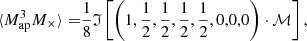 Mathematical equation: $$ \begin{aligned} \langle M_{\mathrm{ap} }^3 M_\times \rangle =&\frac{1}{8} \mathfrak{I} \left[ \left( 1,\frac{1}{2},\frac{1}{2},\frac{1}{2},\frac{1}{2},0,0,0\right)\cdot \mathcal{M} \right],\end{aligned} $$