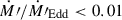 Mathematical equation: $ \dot{M}\prime/\dot{M}\prime_{\mathrm{Edd}} < 0.01 $