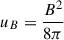 Mathematical equation: $ u_{B}=\frac{B^{2}}{8\pi} $