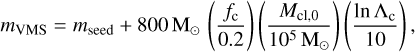 Mathematical equation: ${m_{{\rm{VMS}}}} = {m_{{\rm{seed}}}} + 800{{\rm{M}}_ \odot }\left( {{{{f_{\rm{c}}}} \over {0.2}}} \right)\left( {{{{M_{{\rm{cl}},0}}} \over {{{10}^5}{{\rm{M}}_ \odot }}}} \right)\left( {{{\ln {{\rm{\Lambda }}_{\rm{c}}}} \over {10}}} \right),$
