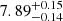 Mathematical equation: $ 7.89^{+0.15}_{-0.14} $