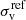 Mathematical equation: $ \sigma_{\mathrm{v}}^{\mathrm{ref}} $