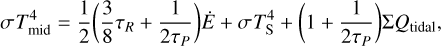 Mathematical equation: $\[\sigma T_{\mathrm{mid}}^4=\frac{1}{2}\left(\frac{3}{8} \tau_R+\frac{1}{2 \tau_P}\right) \dot{E}+\sigma T_{\mathrm{S}}^4+\left(1+\frac{1}{2 \tau_P}\right) \Sigma Q_{\text {tidal }},\]$