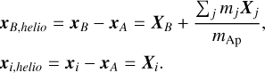 Mathematical equation: $\[\begin{aligned}& \boldsymbol{x}_{B, helio}=\boldsymbol{x}_B-\boldsymbol{x}_A=\boldsymbol{X}_B+\frac{\sum_j m_j \boldsymbol{X}_j}{m_{\mathrm{Ap}}}, \\& \boldsymbol{x}_{i, helio}=\boldsymbol{x}_i-\boldsymbol{x}_A=\boldsymbol{X}_i.\end{aligned}\]$