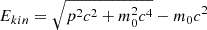Mathematical equation: $$ \begin{aligned} E_{kin} = \sqrt{p^{2}c^{2}+m_{0}^{2}c^{4}} - m_{0}c^{2} \end{aligned} $$