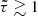 Mathematical equation: $ \tilde{\tau} \gtrsim 1 $