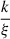 Mathematical equation: $ \frac{k}{\xi} $