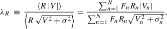 Mathematical equation: $$ \begin{aligned} \lambda _{R}\,\equiv \, \frac{\left< R\,|V| \right>}{\left< R\, \sqrt{V^2+\sigma ^2} \right>} = \frac{\sum _{n=1}^{N} F_n R_n |V_n|}{\sum _{n=1}^{N} F_n R_n \sqrt{V_n^2+\sigma _n ^2}}, \end{aligned} $$