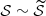 Mathematical equation: $ \mathcal{S} \sim \widetilde{\mathcal{S}} $