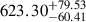 Mathematical equation: $ {623.30}_{-60.41}^{+79.53} $